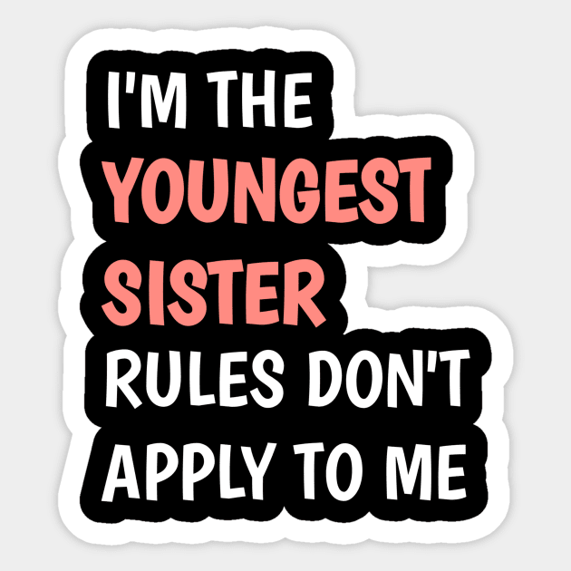 I am the youngest sister rules don't apply to me Sticker by badrianovic